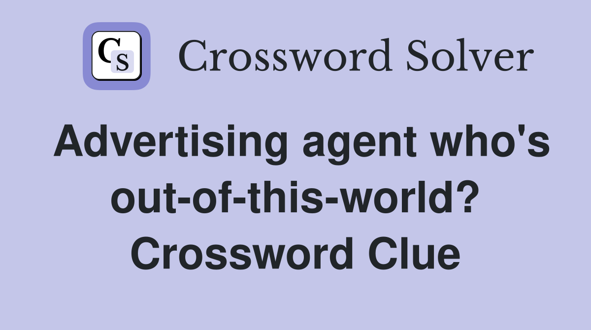Advertising agent who's out-of-this-world? Crossword Clue