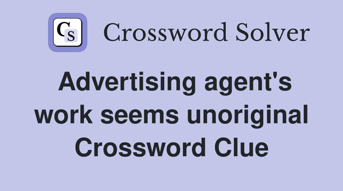 Advertising agent's work seems unoriginal Crossword Clue