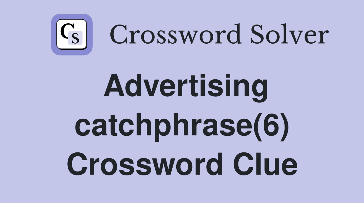 Advertising catchphrase(6) Crossword Clue