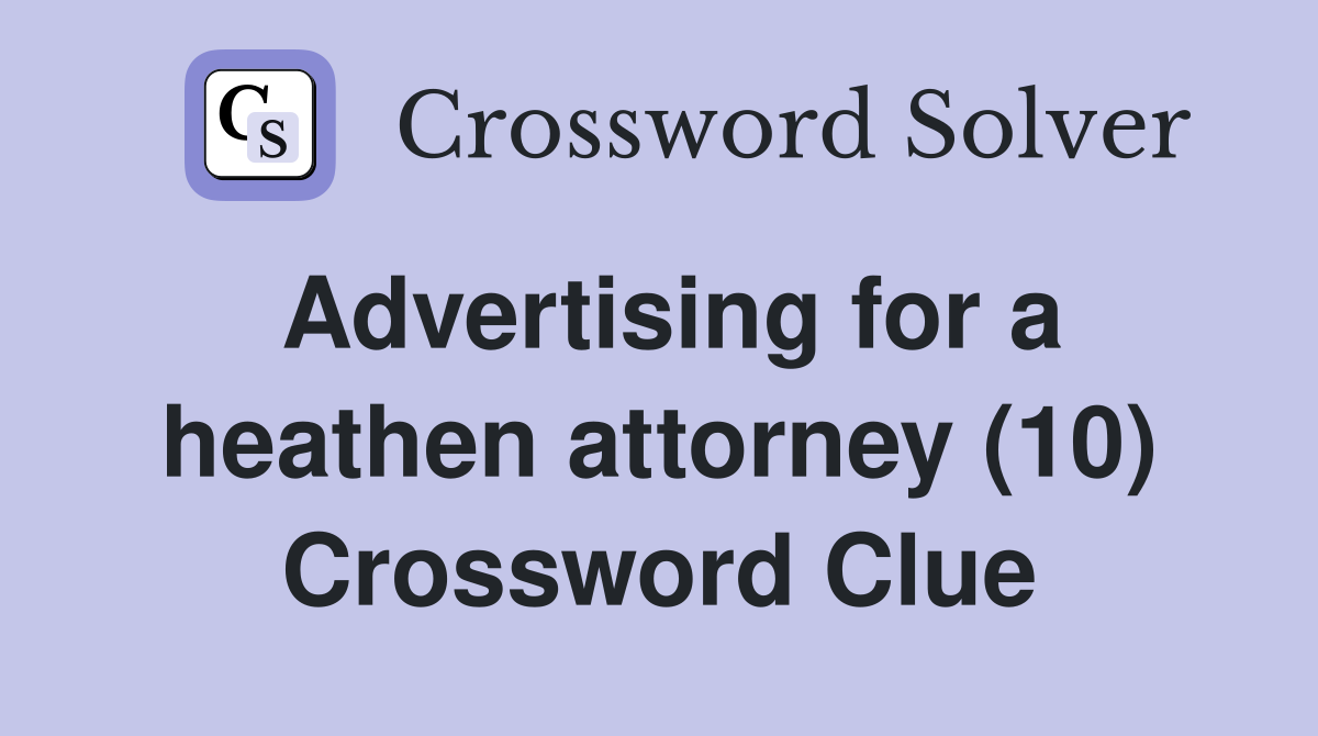 Advertising for a heathen attorney (10) Crossword Clue