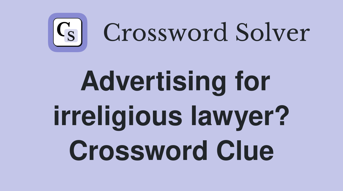 Advertising for irreligious lawyer? Crossword Clue