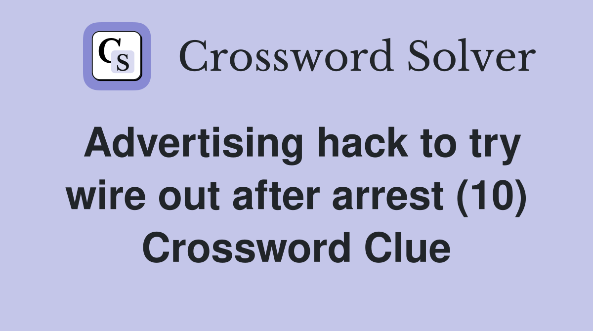 Advertising hack to try wire out after arrest (10) Crossword Clue