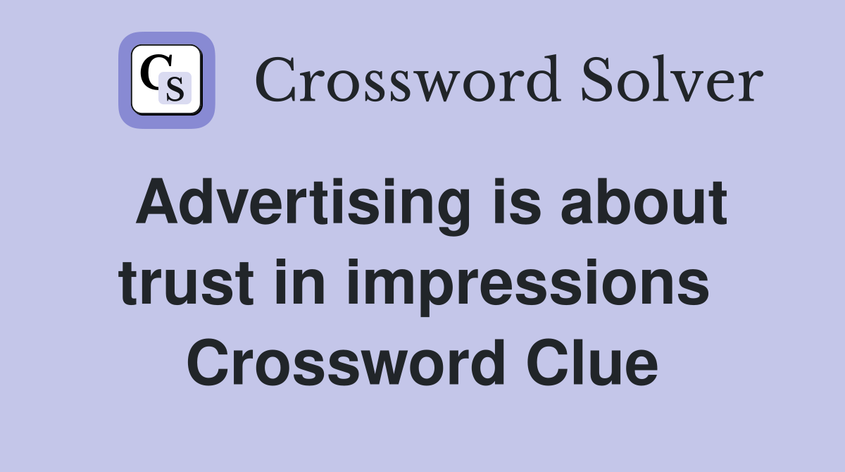 Advertising is about trust in impressions  Crossword Clue