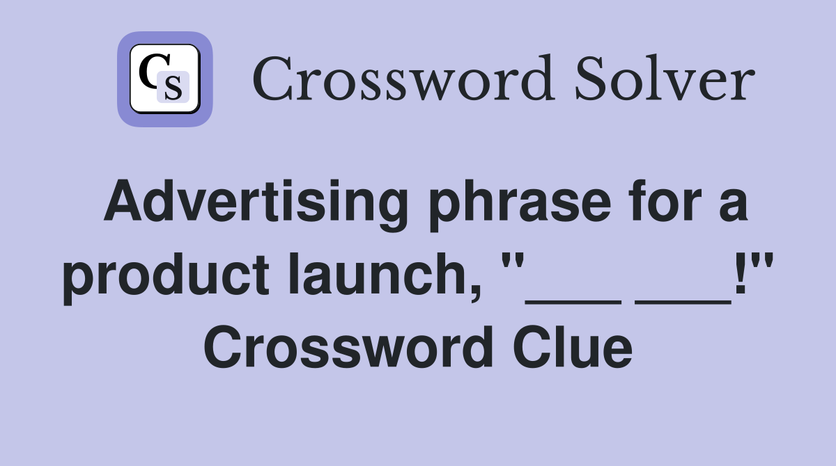 Advertising phrase for a product launch, "___ ___!" Crossword Clue