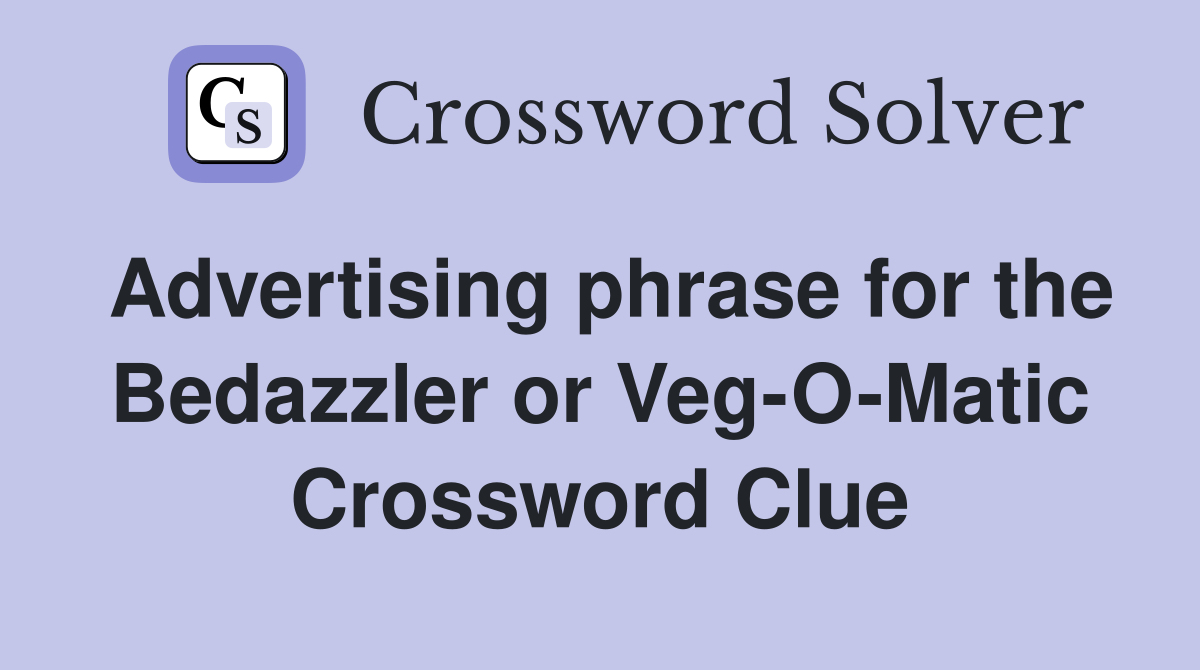 Advertising phrase for the Bedazzler or Veg-O-Matic Crossword Clue