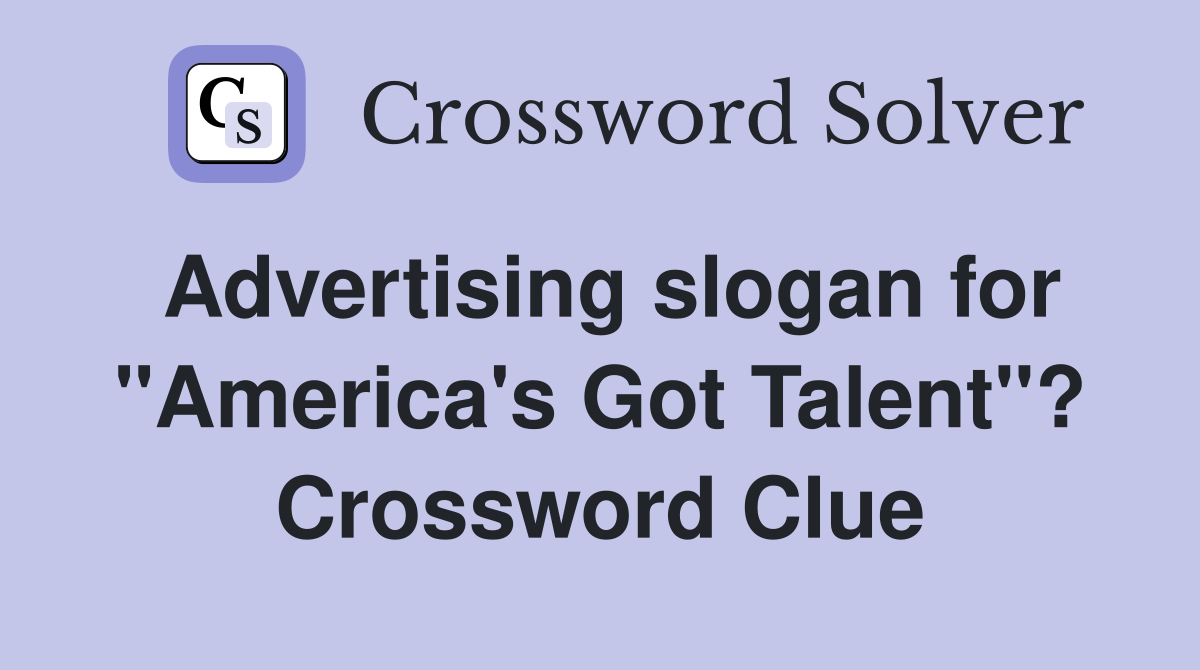 Advertising slogan for "America's Got Talent"? Crossword Clue