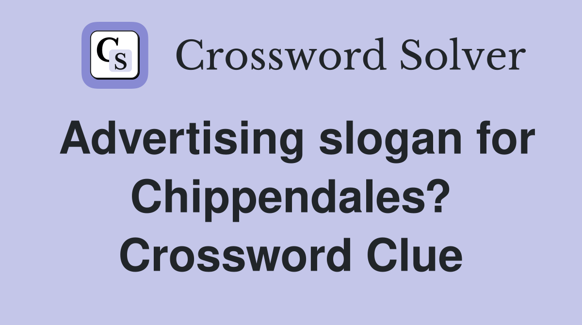 Advertising slogan for Chippendales? Crossword Clue
