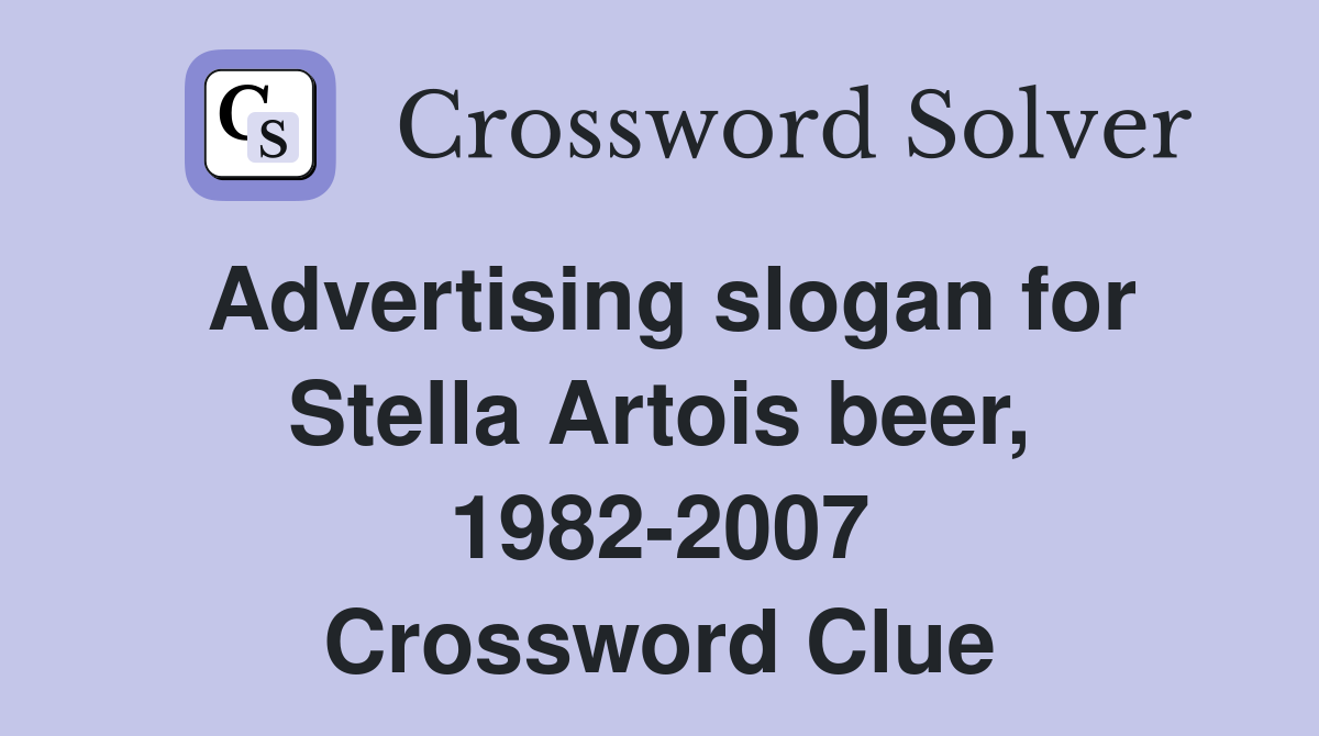 Advertising slogan for Stella Artois beer, 1982-2007 Crossword Clue