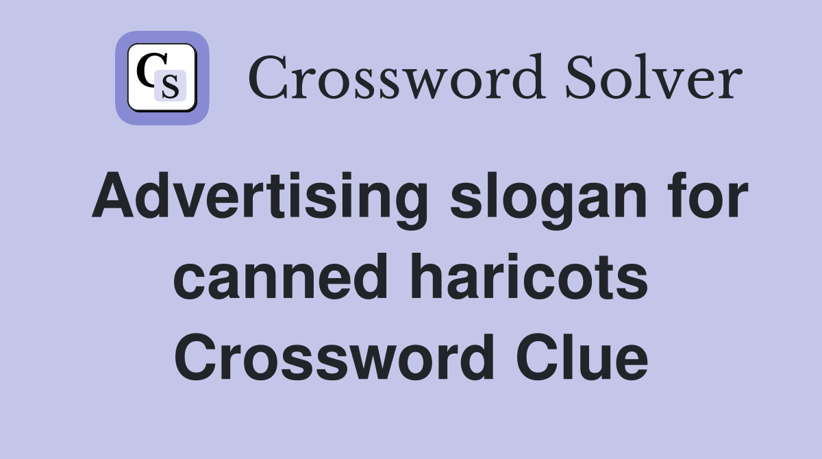 Advertising slogan for canned haricots Crossword Clue