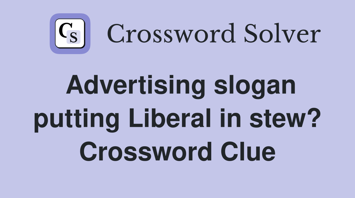 Advertising slogan putting Liberal in stew? Crossword Clue