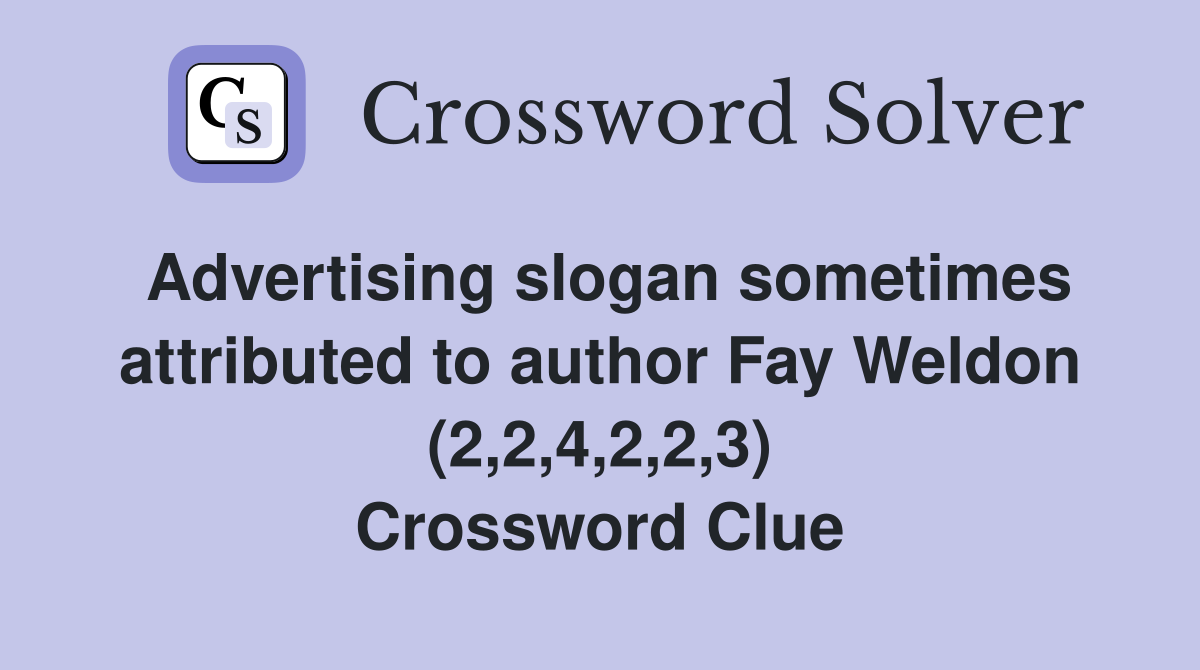 Advertising slogan sometimes attributed to author Fay Weldon (2,2,4,2,2,3) Crossword Clue