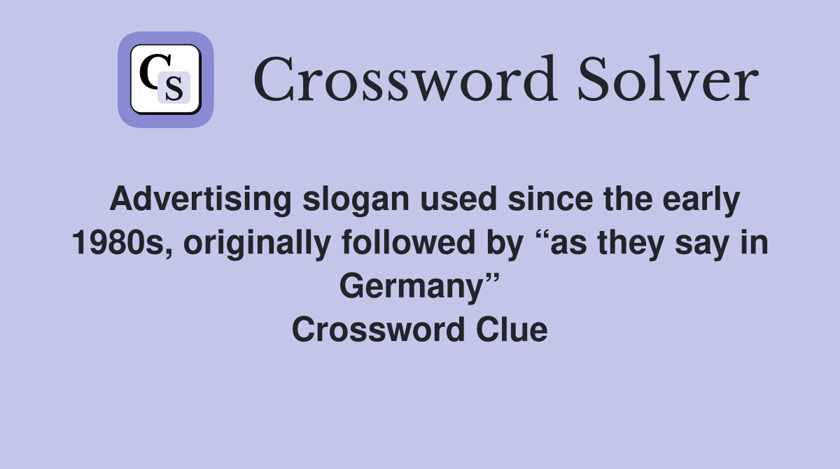 Advertising slogan used since the early 1980s, originally followed by “as they say in Germany” Crossword Clue