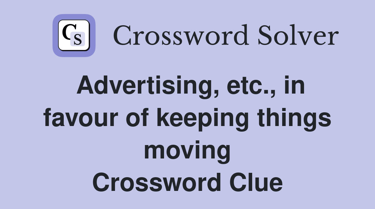 Advertising, etc., in favour of keeping things moving Crossword Clue