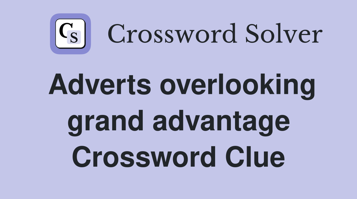 Adverts overlooking grand advantage Crossword Clue