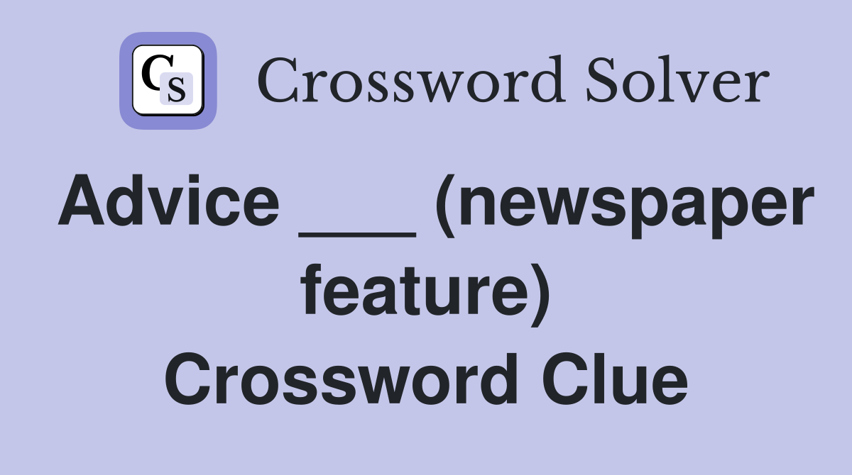 Advice ___ (newspaper feature) Crossword Clue