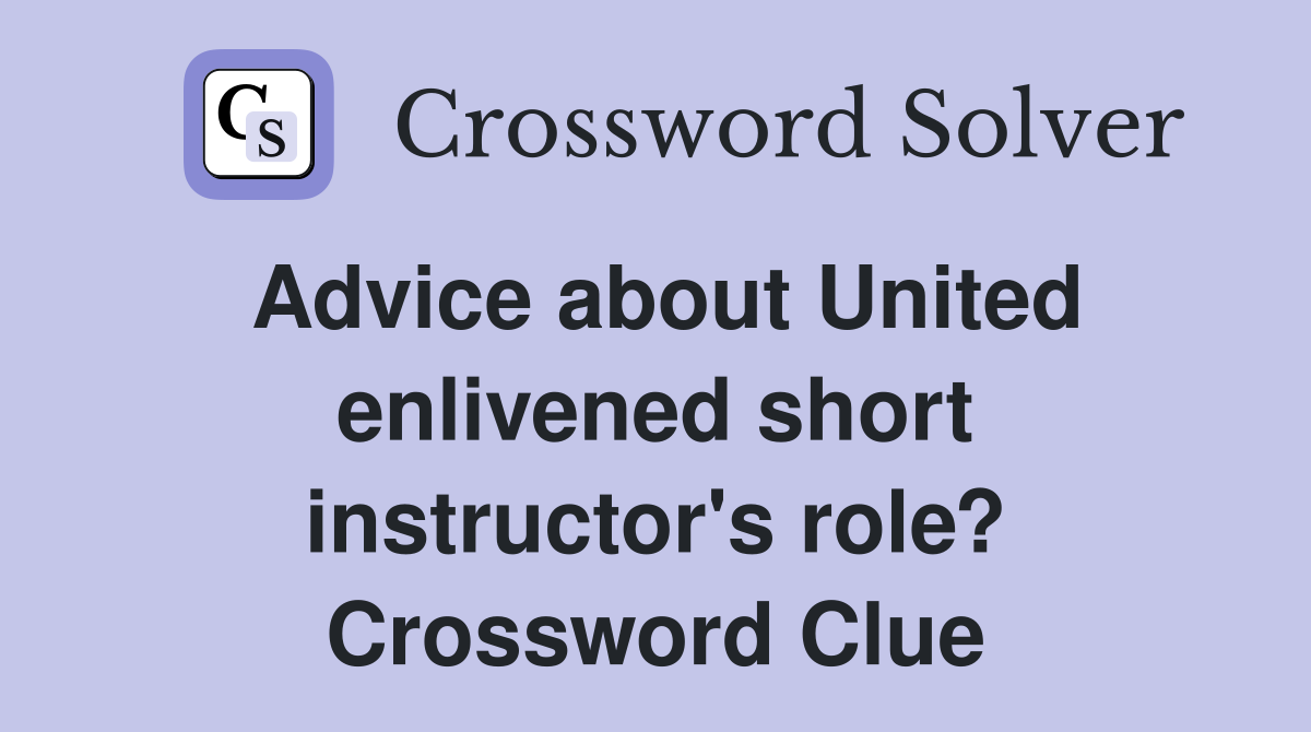 Advice about United enlivened short instructor's role? Crossword Clue
