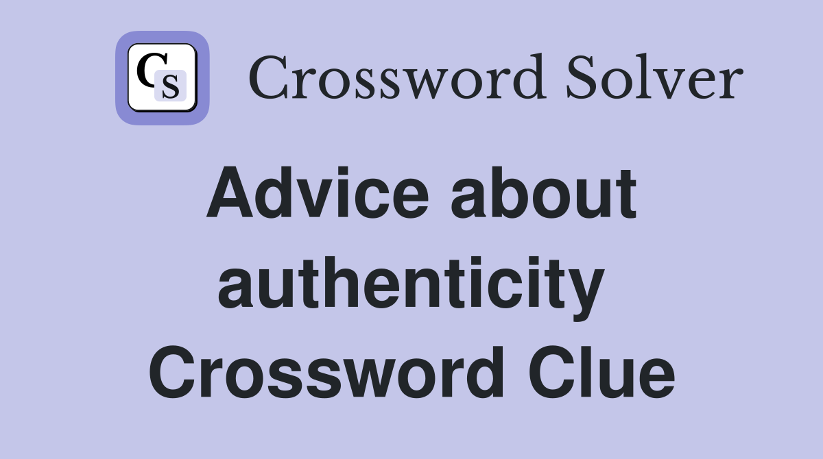 Advice about authenticity Crossword Clue