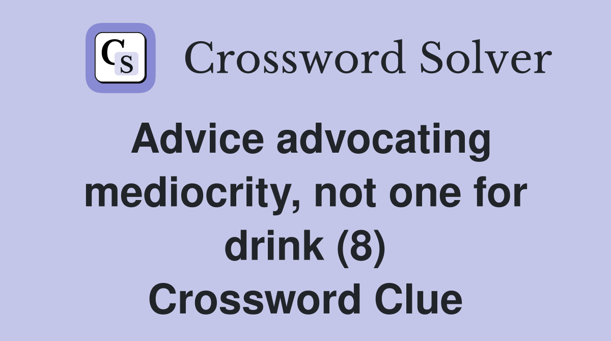Advice advocating mediocrity, not one for drink (8) Crossword Clue