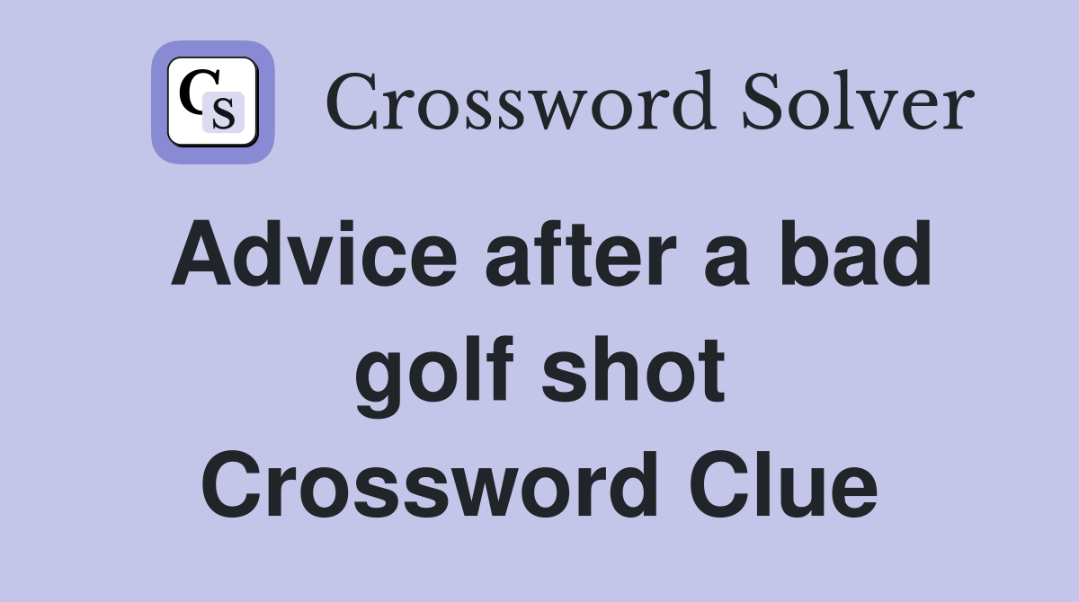 Advice after a bad golf shot Crossword Clue