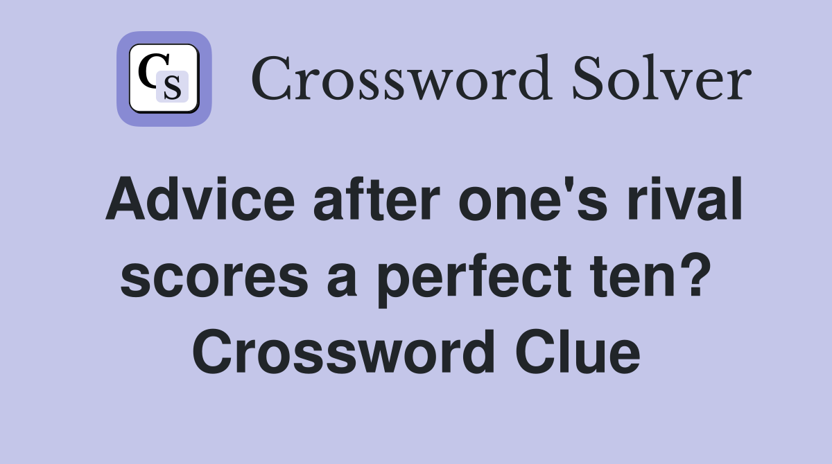 Advice after one's rival scores a perfect ten? Crossword Clue