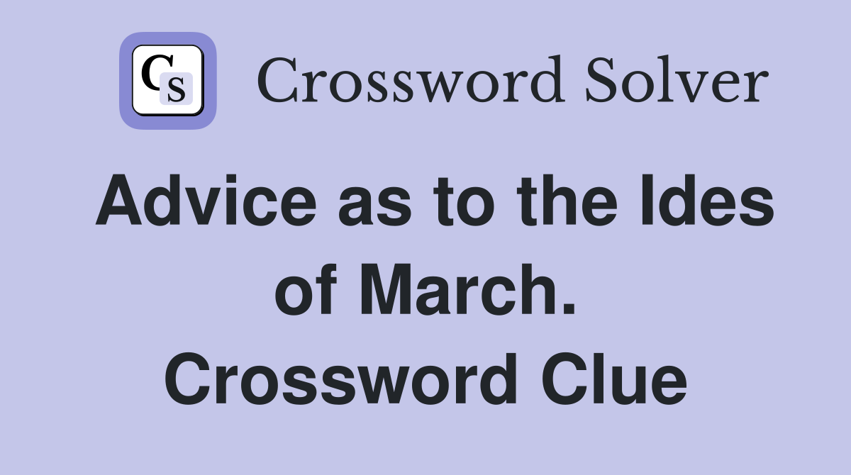 Advice as to the Ides of March. Crossword Clue