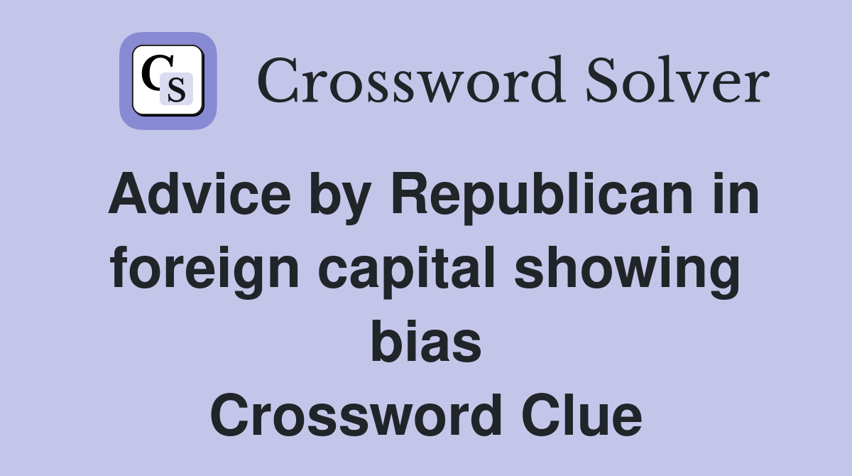 Advice by Republican in foreign capital showing bias Crossword Clue