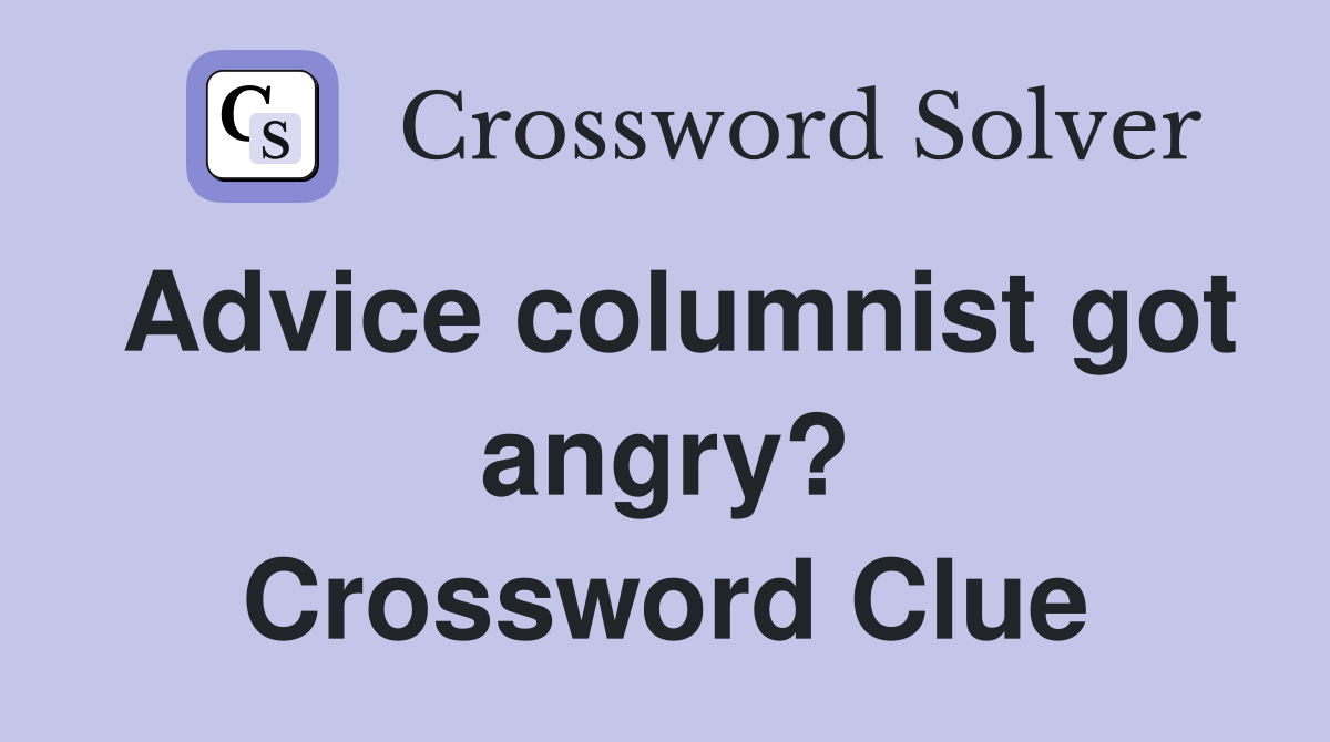 Advice columnist got angry? Crossword Clue
