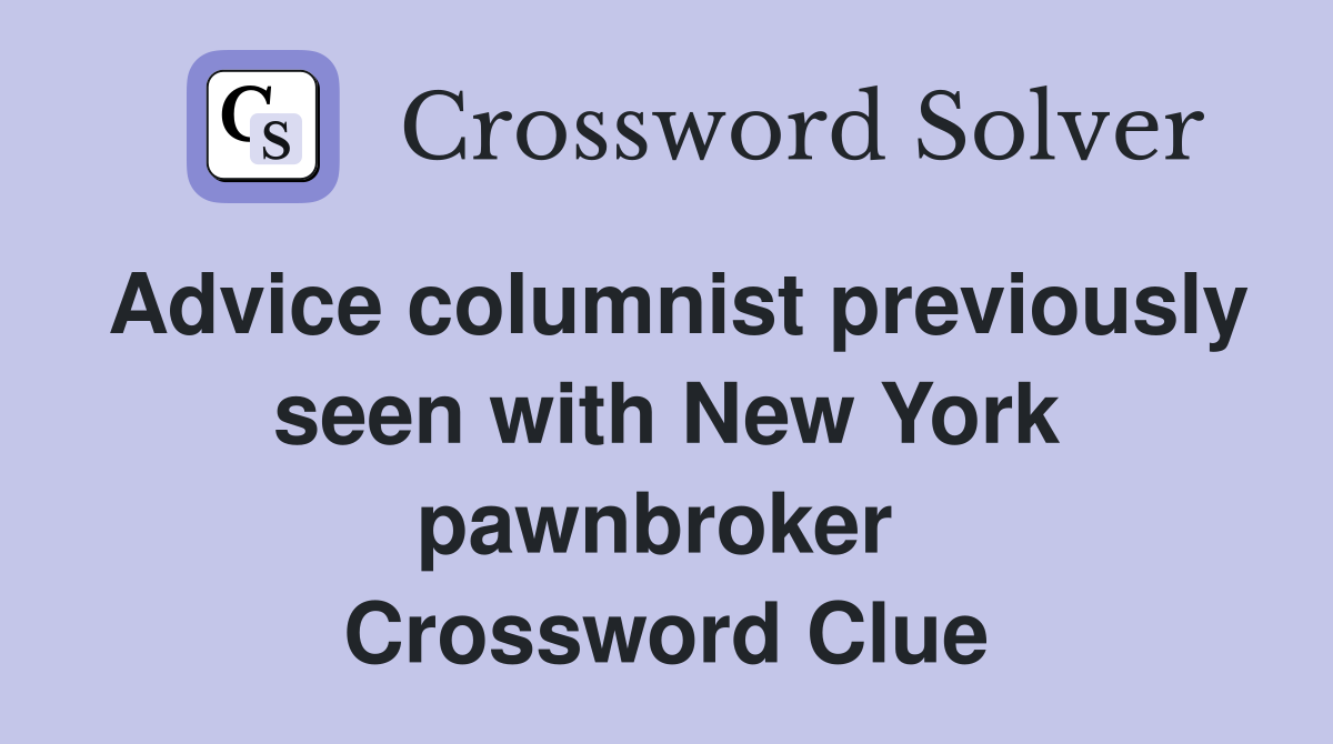 Advice columnist previously seen with New York pawnbroker  Crossword Clue