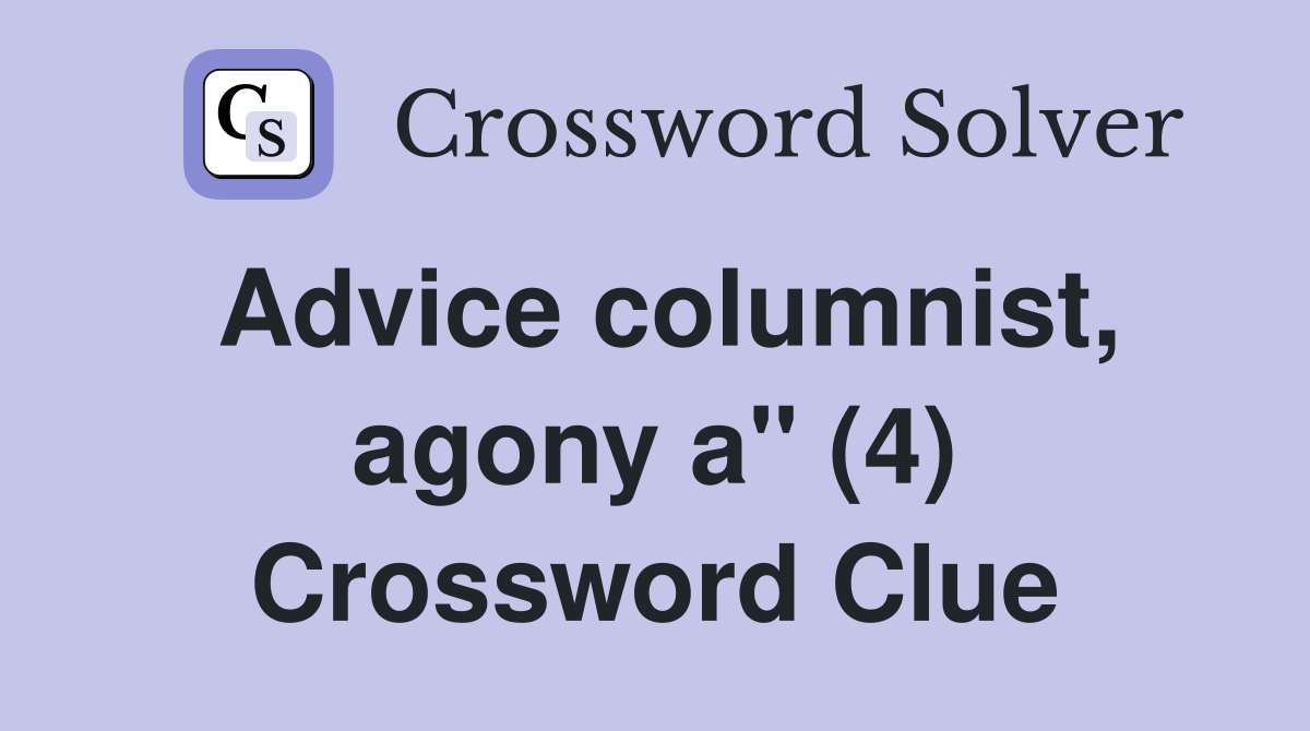 Advice columnist, agony a" (4) Crossword Clue