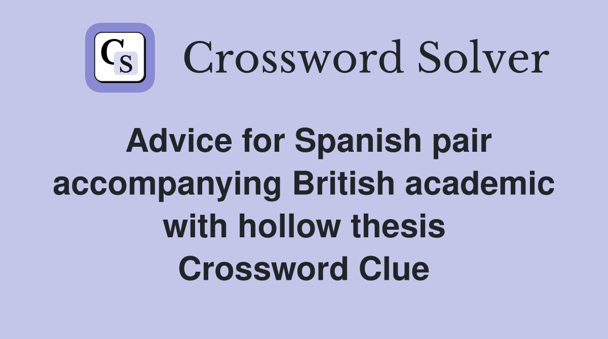 Advice for Spanish pair accompanying British academic with hollow thesis Crossword Clue