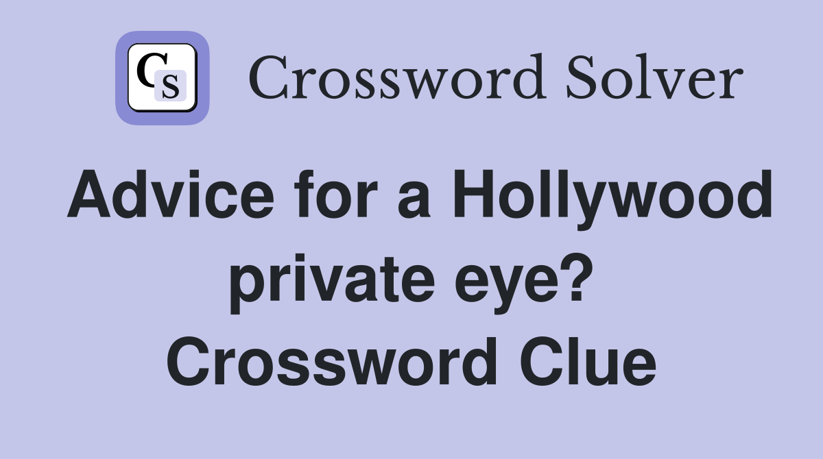 Advice for a Hollywood private eye? Crossword Clue