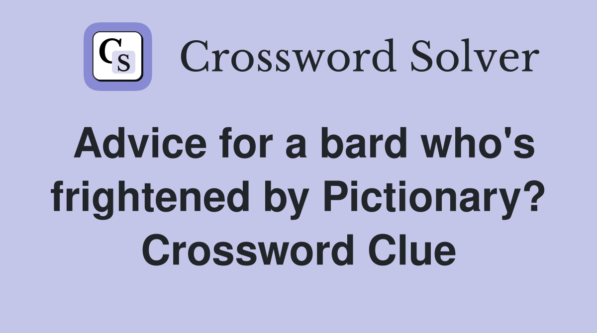 Advice for a bard who's frightened by Pictionary? Crossword Clue