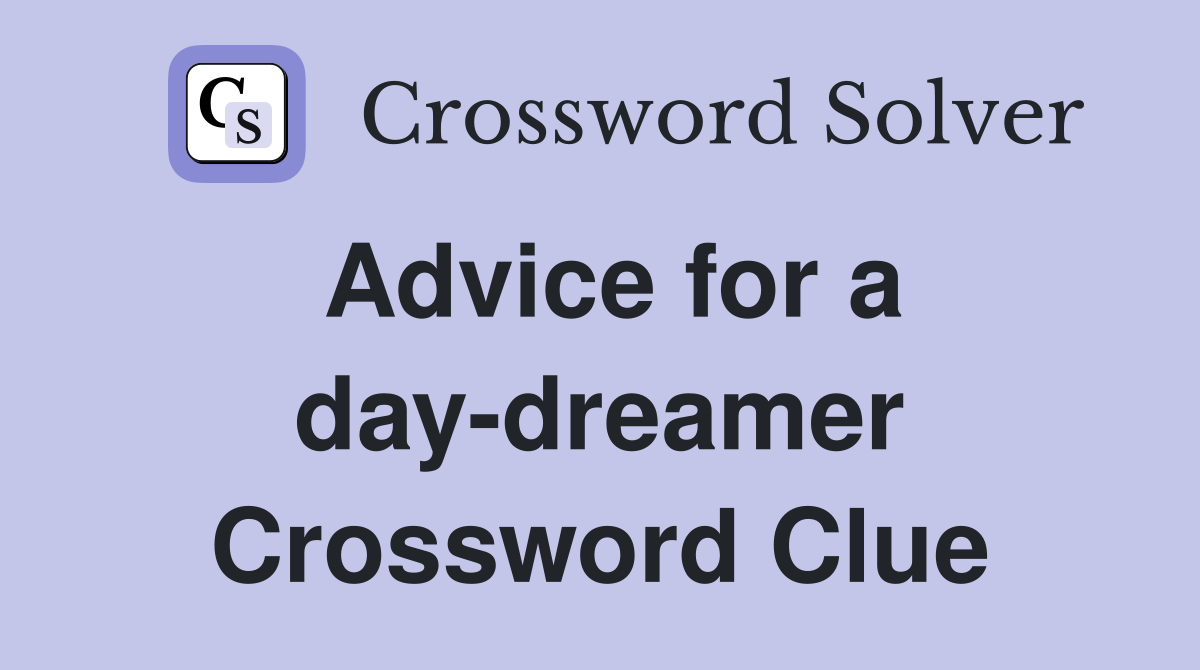 Advice for a day-dreamer Crossword Clue