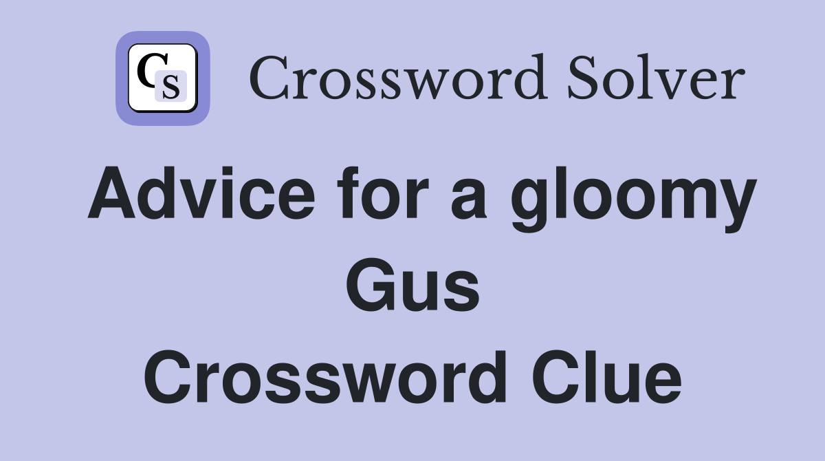 Advice for a gloomy Gus Crossword Clue