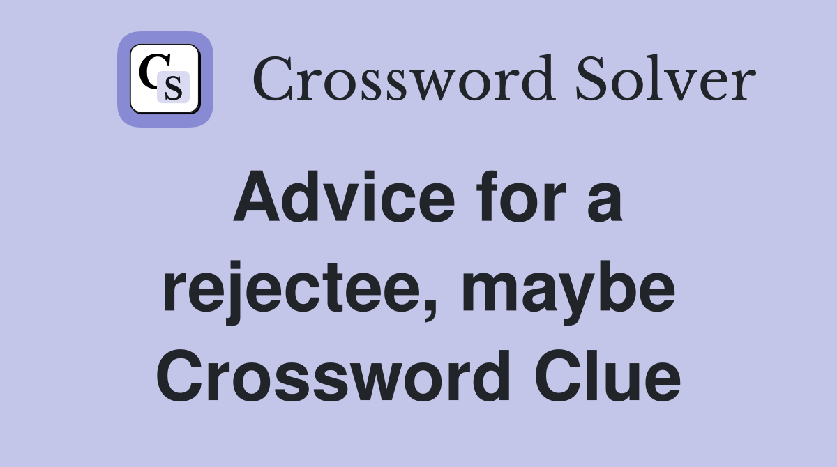 Advice for a rejectee, maybe Crossword Clue