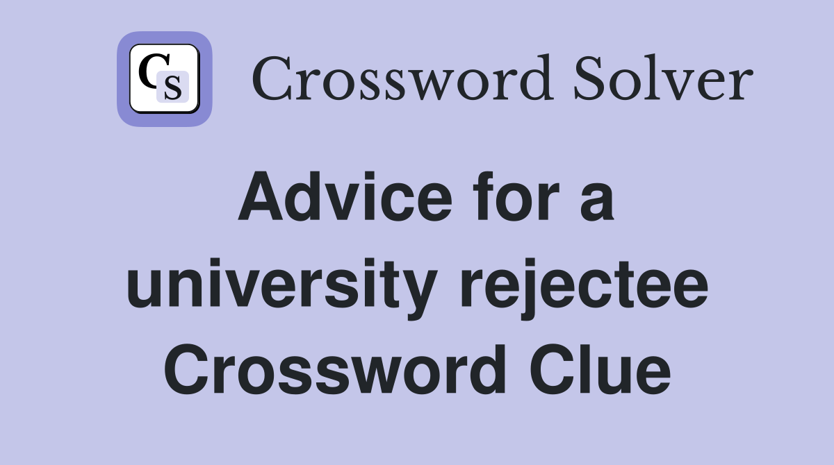 Advice for a university rejectee Crossword Clue