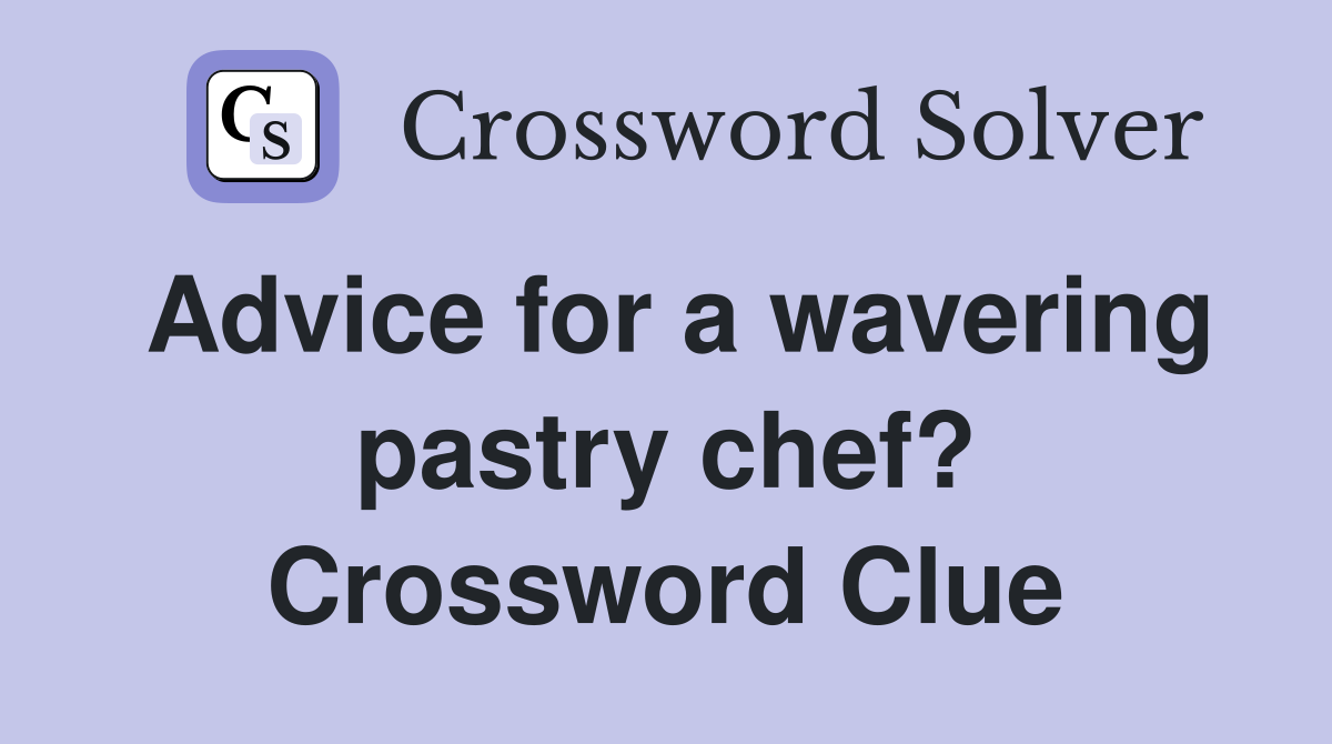 Advice for a wavering pastry chef? Crossword Clue