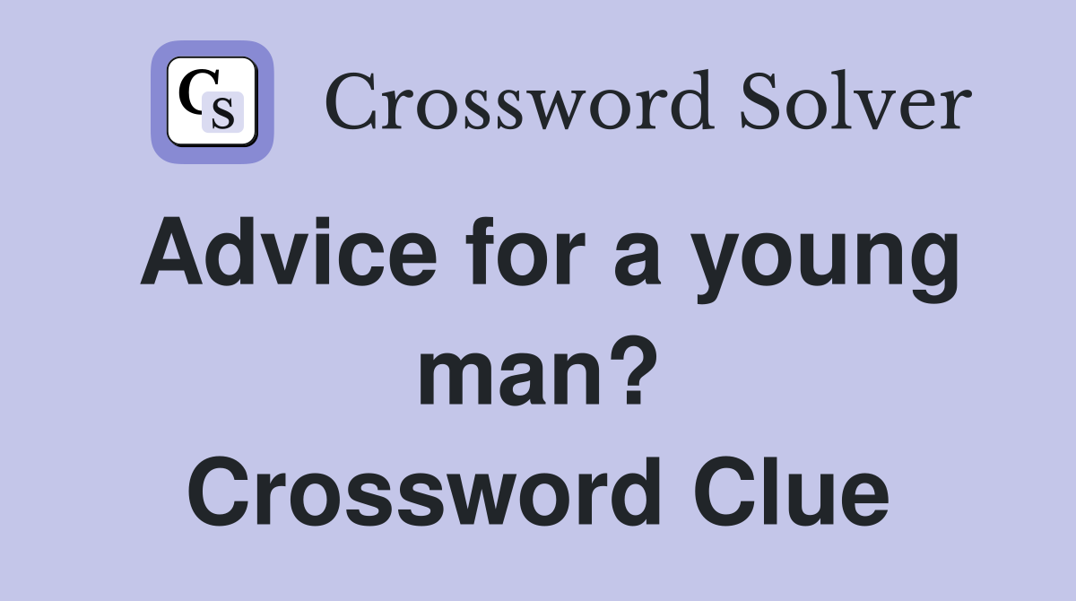 Advice for a young man? Crossword Clue