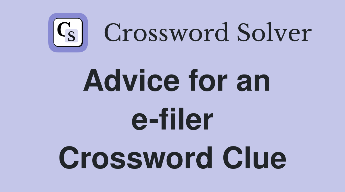 Advice for an e-filer Crossword Clue