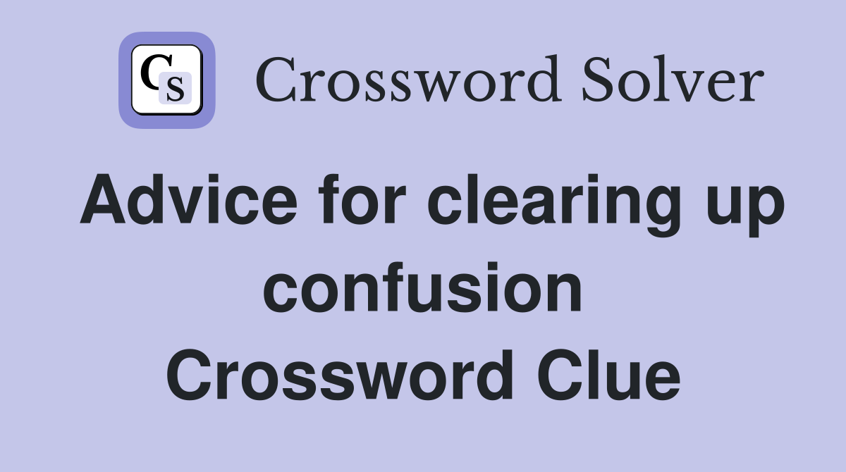 Advice for clearing up confusion Crossword Clue