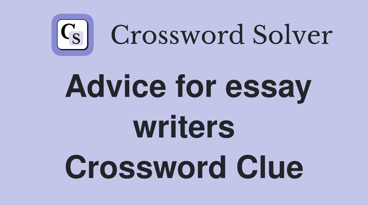 Advice for essay writers Crossword Clue