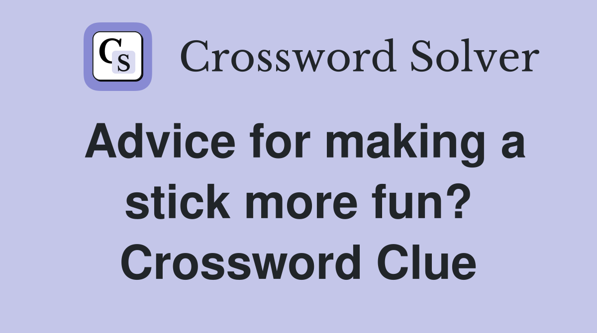 Advice for making a stick more fun? Crossword Clue