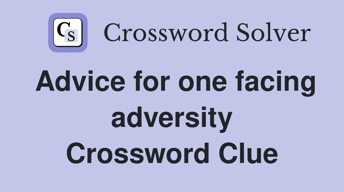 Advice for one facing adversity Crossword Clue