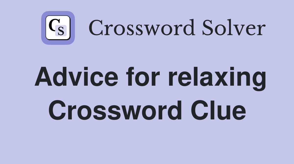 Advice for relaxing Crossword Clue