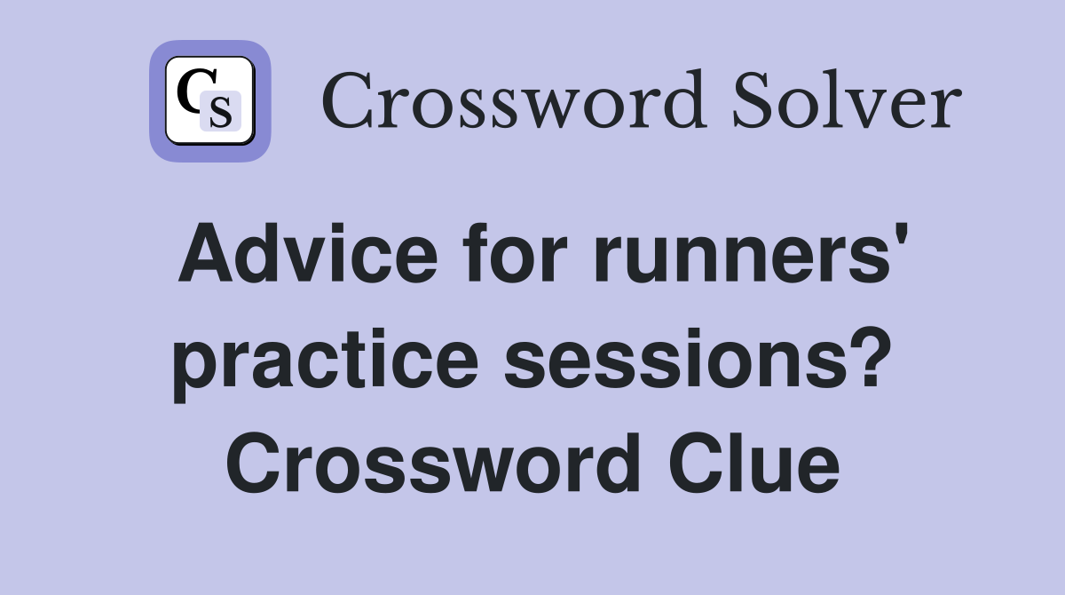 Advice for runners' practice sessions? Crossword Clue
