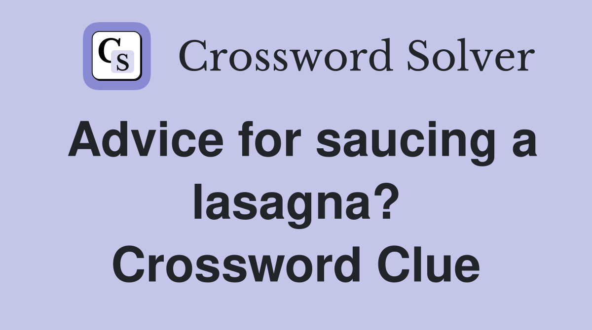 Advice for saucing a lasagna? Crossword Clue