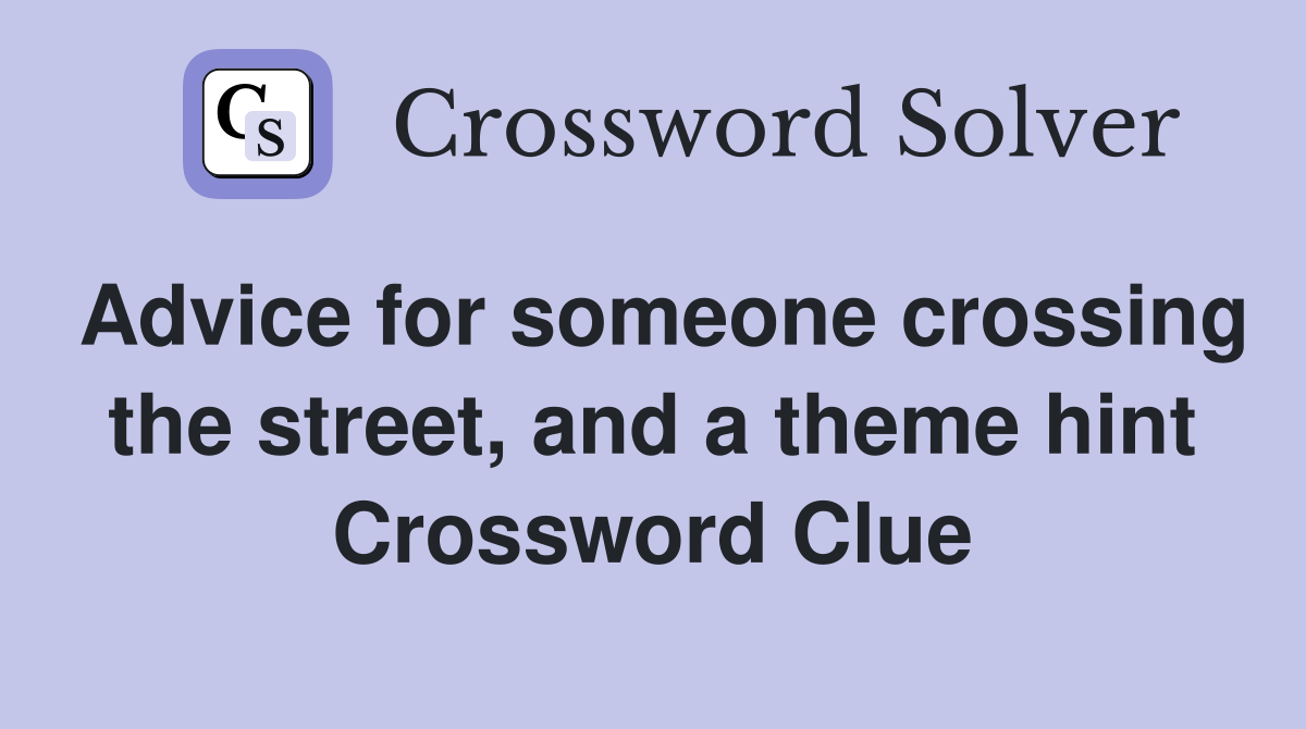 Advice for someone crossing the street, and a theme hint Crossword Clue