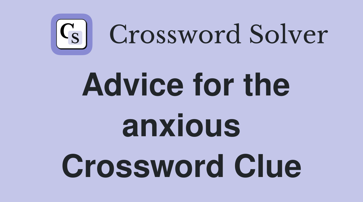 Advice for the anxious Crossword Clue