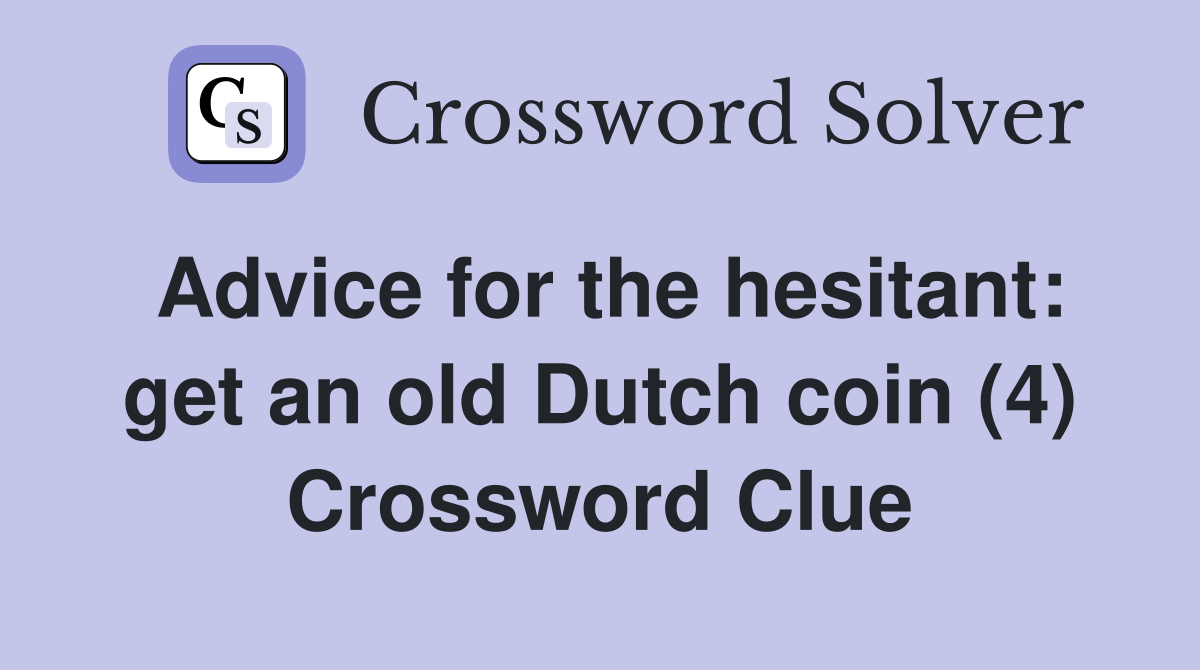 Advice for the hesitant: get an old Dutch coin (4) Crossword Clue