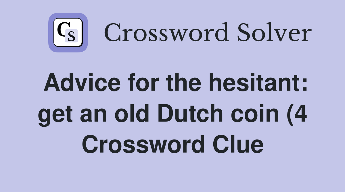 Advice for the hesitant: get an old Dutch coin (4) Crossword Clue Advice for the hesitant: get an old Dutch coin (4) Crossword Clue